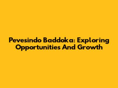 Pevesindo Baddoka: Exploring Opportunities And Growth