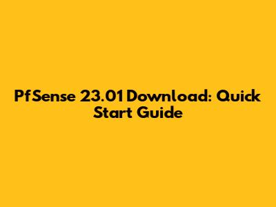 PfSense 23.01 Download: Quick Start Guide