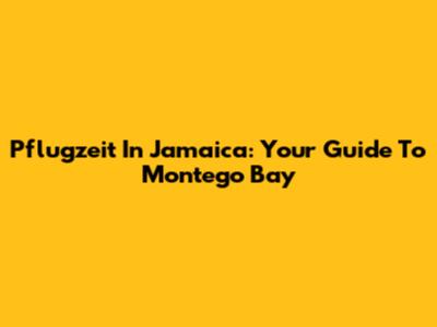 Pflugzeit In Jamaica: Your Guide To Montego Bay