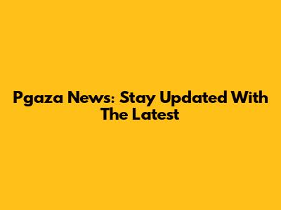 Pgaza News: Stay Updated With The Latest
