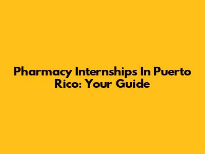 Pharmacy Internships In Puerto Rico: Your Guide