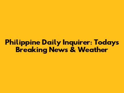 Philippine Daily Inquirer: Today's Breaking News & Weather