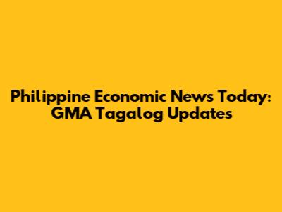 Philippine Economic News Today: GMA Tagalog Updates