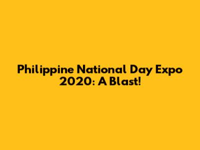 Philippine National Day Expo 2020: A Blast!