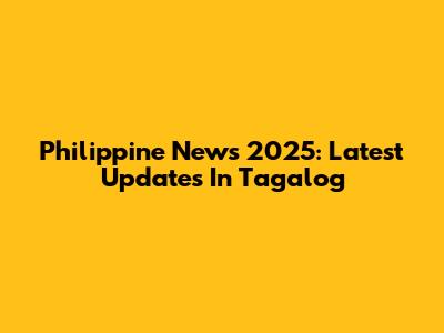 Philippine News 2025: Latest Updates In Tagalog
