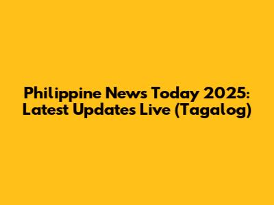 Philippine News Today 2025: Latest Updates Live (Tagalog)