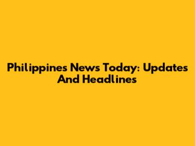 Philippines News Today: Updates And Headlines