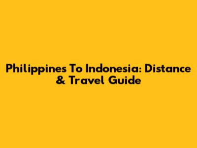 Philippines To Indonesia: Distance & Travel Guide
