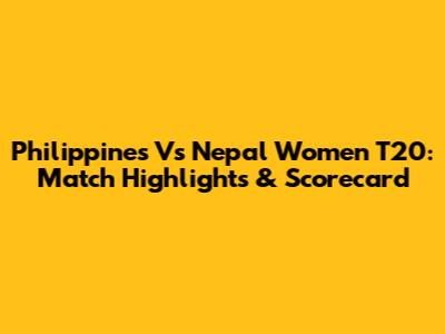 Philippines Vs Nepal Women T20: Match Highlights & Scorecard