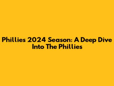 Phillies' 2024 Season: A Deep Dive Into The Phillies