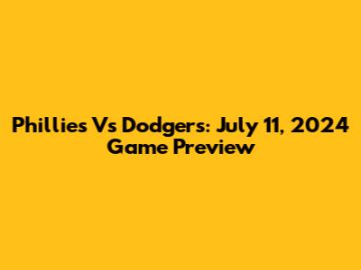 Phillies Vs Dodgers: July 11, 2024 Game Preview