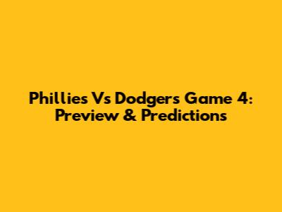 Phillies Vs Dodgers Game 4: Preview & Predictions