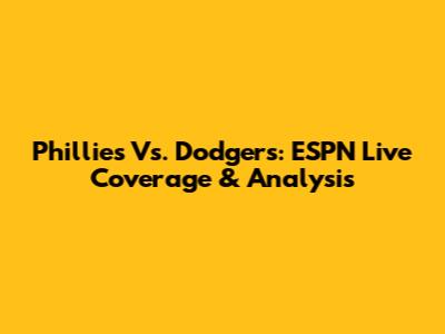 Phillies Vs. Dodgers: ESPN Live Coverage & Analysis