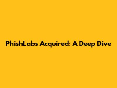 PhishLabs Acquired: A Deep Dive