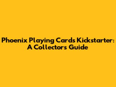 Phoenix Playing Cards Kickstarter: A Collector's Guide
