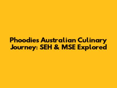 Phoodie's Australian Culinary Journey: SEH & MSE Explored