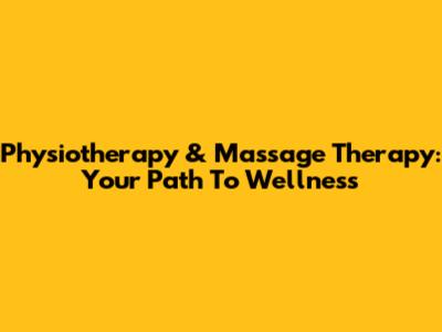 Physiotherapy & Massage Therapy: Your Path To Wellness