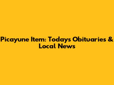 Picayune Item: Today's Obituaries & Local News