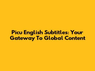 Picu English Subtitles: Your Gateway To Global Content