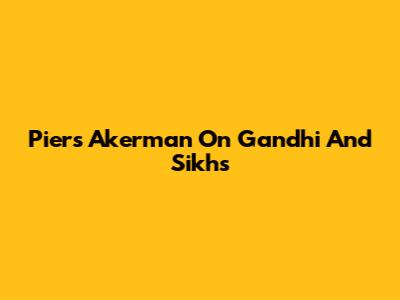 Piers Akerman On Gandhi And Sikhs