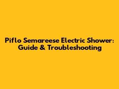 Piflo Semareese Electric Shower: Guide & Troubleshooting