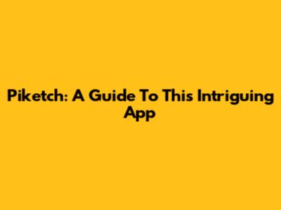 Piketch: A Guide To This Intriguing App