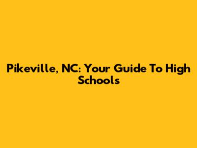 Pikeville, NC: Your Guide To High Schools