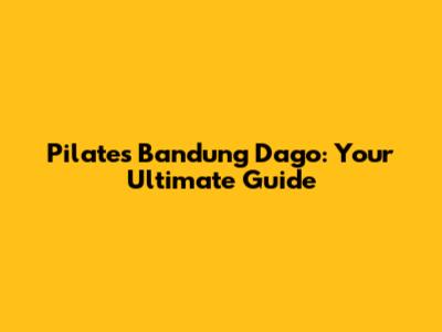 Pilates Bandung Dago: Your Ultimate Guide