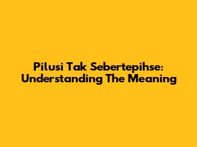 Pilusi Tak Sebertepihse: Understanding The Meaning