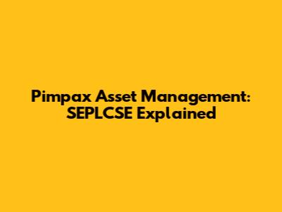Pimpax Asset Management: SEPLCSE Explained