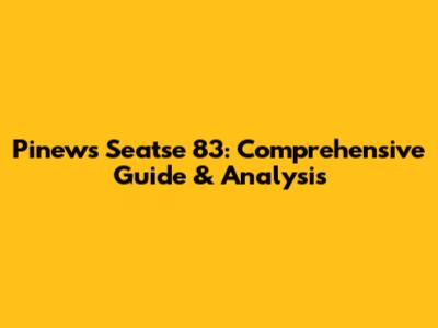 Pinews Seatse 83: Comprehensive Guide & Analysis