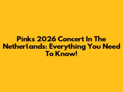 Pink's 2026 Concert In The Netherlands: Everything You Need To Know!