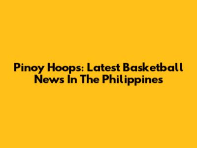 Pinoy Hoops: Latest Basketball News In The Philippines