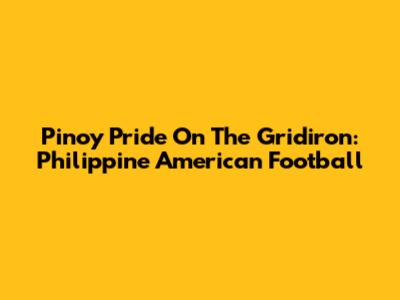 Pinoy Pride On The Gridiron: Philippine American Football