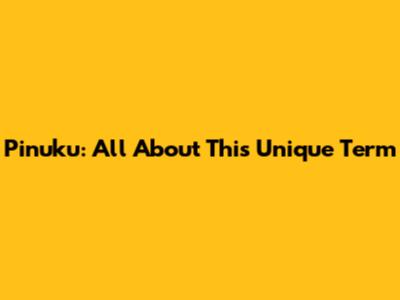 Pinuku: All About This Unique Term