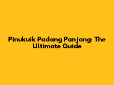 Pinukuik Padang Panjang: The Ultimate Guide