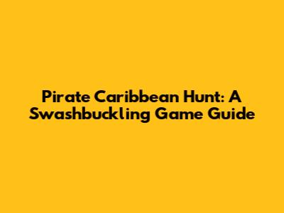 Pirate Caribbean Hunt: A Swashbuckling Game Guide