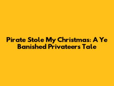 Pirate Stole My Christmas: A Ye Banished Privateers Tale