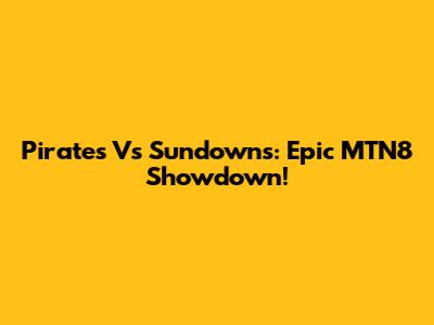 Pirates Vs Sundowns: Epic MTN8 Showdown!