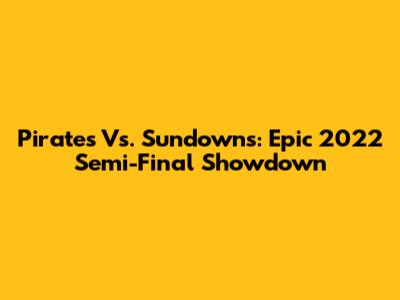 Pirates Vs. Sundowns: Epic 2022 Semi-Final Showdown