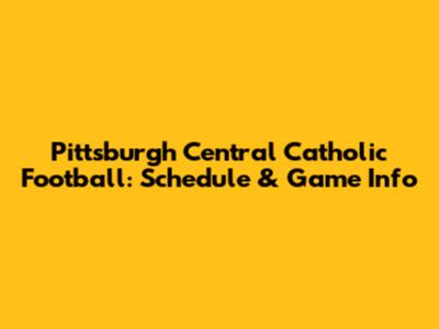 Pittsburgh Central Catholic Football: Schedule & Game Info