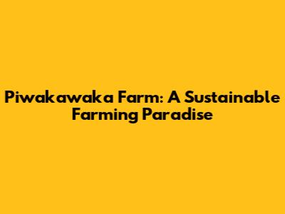 Piwakawaka Farm: A Sustainable Farming Paradise
