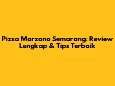 Pizza Marzano Semarang: Review Lengkap & Tips Terbaik
