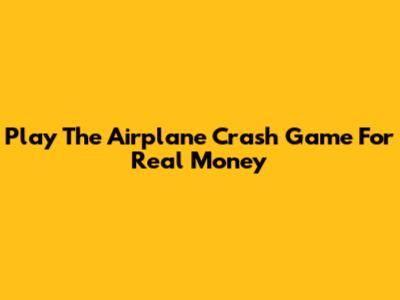 Play The Airplane Crash Game For Real Money