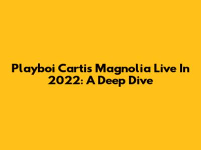 Playboi Carti's 'Magnolia' Live In 2022: A Deep Dive