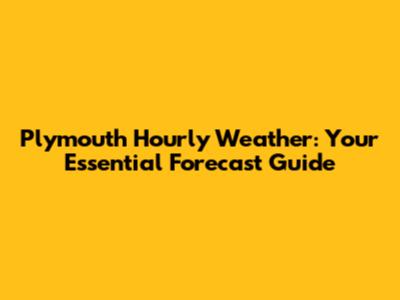 Plymouth Hourly Weather: Your Essential Forecast Guide
