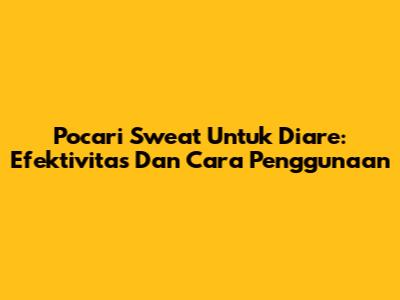 Pocari Sweat Untuk Diare: Efektivitas Dan Cara Penggunaan
