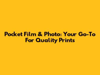 Pocket Film & Photo: Your Go-To For Quality Prints