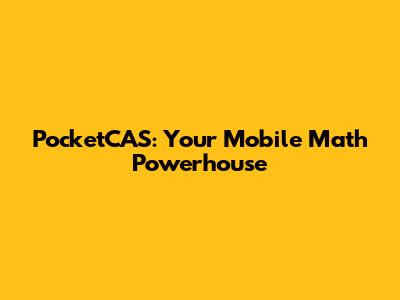 PocketCAS: Your Mobile Math Powerhouse