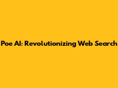 Poe AI: Revolutionizing Web Search